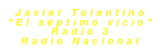 Javier Tolentino
“El séptimo vicio”
Radio 3
Radio Nacional
